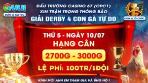 Thông Báo Giải Derby 4 Con Gà Tự Do Tại Casino 67 Ngày 10/07/2025